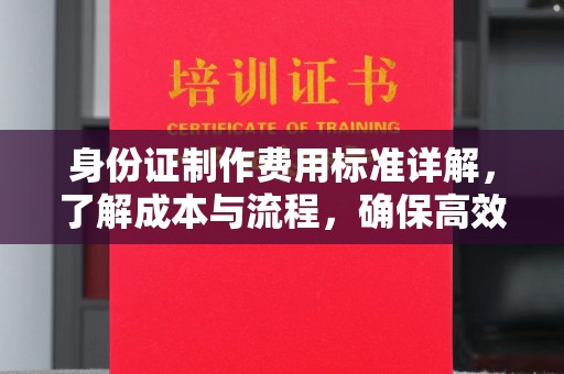 北安身份证制作费用标准详解，了解成本与流程，确保高效办理