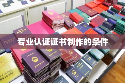 北安专业认证证书制作的条件