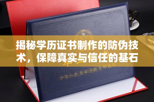 北安揭秘学历证书制作的防伪技术，保障真实与信任的基石