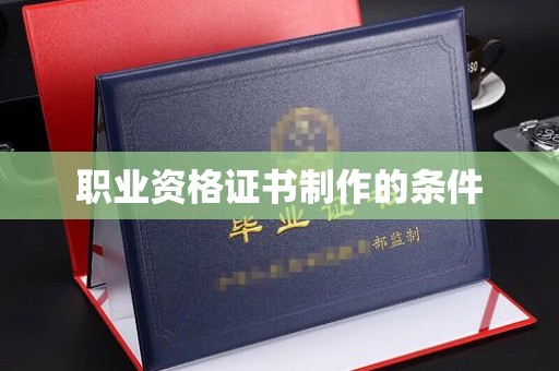 北安职业资格证书制作的条件