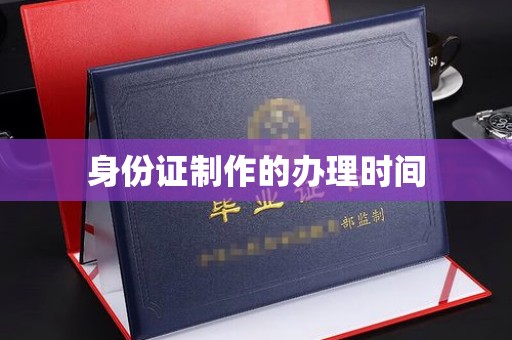 北安身份证制作的办理时间