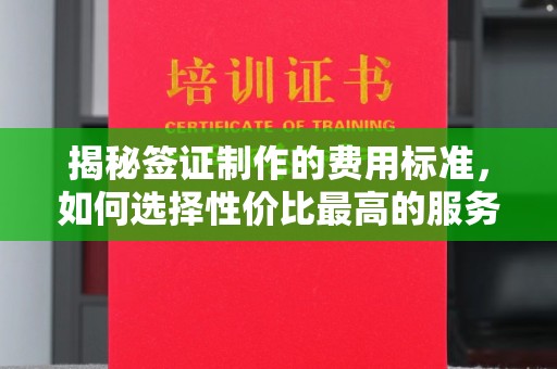 北安揭秘签证制作的费用标准，如何选择性价比最高的服务？