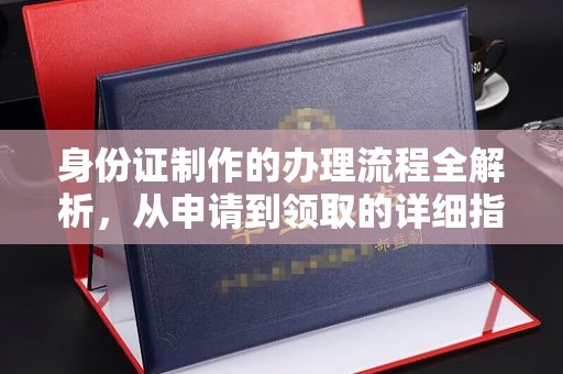 北安身份证制作的办理流程全解析，从申请到领取的详细指南