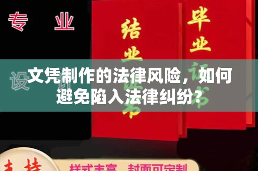 北安文凭制作的法律风险，如何避免陷入法律纠纷？