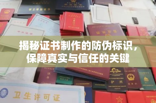 北安揭秘证书制作的防伪标识，保障真实与信任的关键