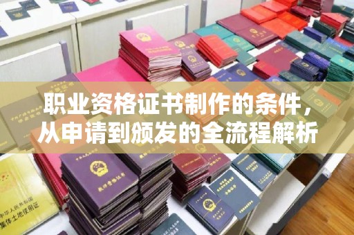 北安职业资格证书制作的条件，从申请到颁发的全流程解析