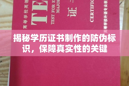 北安揭秘学历证书制作的防伪标识，保障真实性的关键