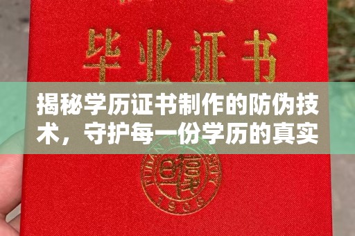 北安揭秘学历证书制作的防伪技术，守护每一份学历的真实性